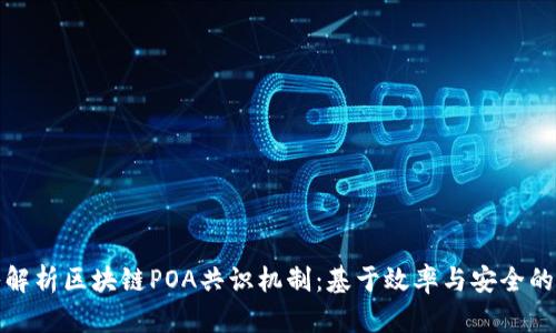 深入解析区块链POA共识机制：基于效率与安全的选择