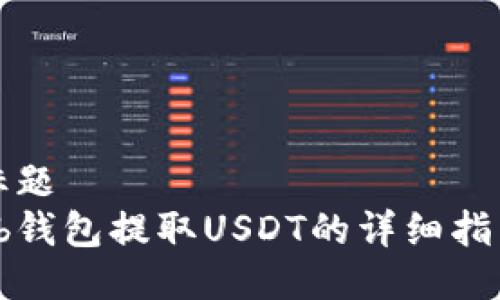 标题  
tb钱包提取USDT的详细指南