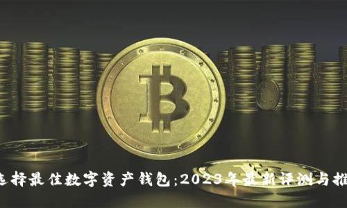  选择最佳数字资产钱包：2023年最新评测与推荐