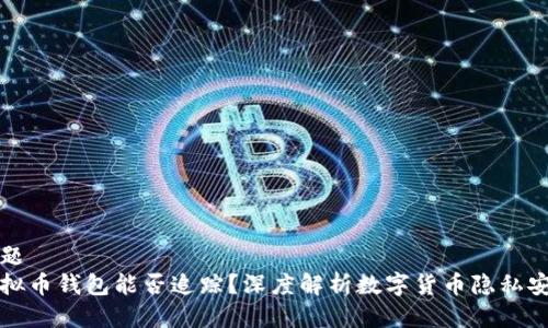 标题
虚拟币钱包能否追踪？深度解析数字货币隐私安全