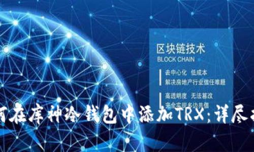 如何在库神冷钱包中添加TRX：详尽指南