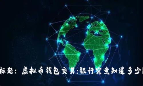 标题: 虚拟币钱包交易：银行究竟知道多少？