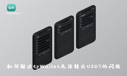 如何解决tpWallet无法转出USDT的问题