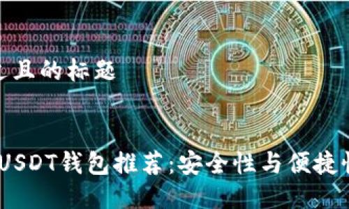 思考一个接近且的标题 


2023年最佳USDT钱包推荐：安全性与便捷性的完美结合