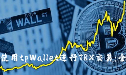 : 如何使用tpWallet进行TRX交易：全面指南