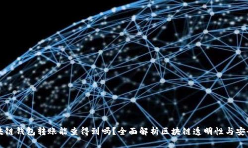 区块链钱包转账能查得到吗？全面解析区块链透明性与安全性