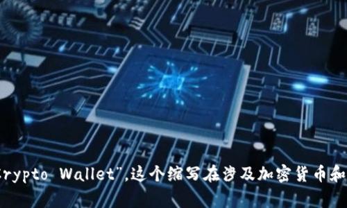 加密钱包的英文缩写通常是“CW”，代表“Cryptocurrency Wallet”。在某些上下文中，它也可能被称为“Crypto Wallet”。这个缩写在涉及加密货币和相关技术的讨论中广泛使用。如果您对加密钱包的功能、使用方式或其他方面有进一步的问题，欢迎提问！