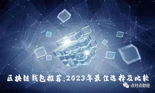 区块链钱包推荐：2023年最佳选择及比较