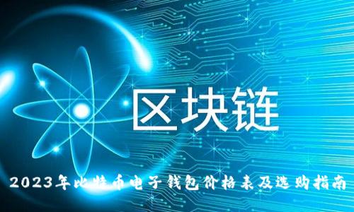 2023年比特币电子钱包价格表及选购指南