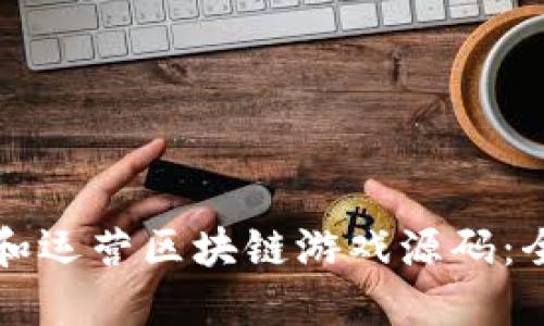 如何获取和运营区块链游戏源码：全方位指南